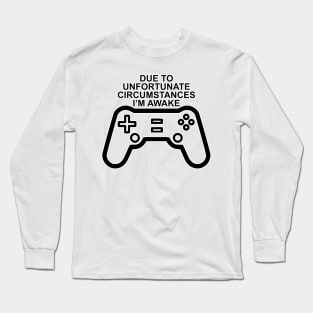 Due To Unfortunate Circumstances Gaming Long Sleeve T-Shirt